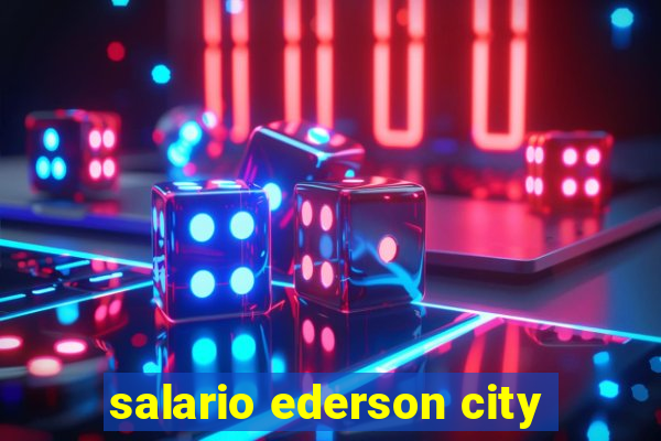 salario ederson city